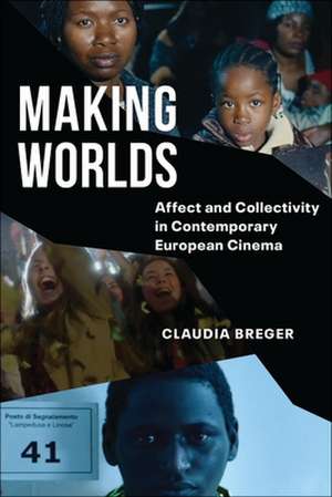 Making Worlds – Affect and Collectivity in Contemporary European Cinema de Claudia Breger