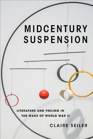 Midcentury Suspension – Literature and Feeling in the Wake of World War II de Claire Seiler