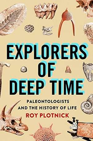 Explorers of Deep Time – Paleontologists and the History of Life de Roy Plotnick