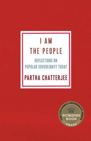 I Am the People – Reflections on Popular Sovereignty Today de Partha Chatterjee