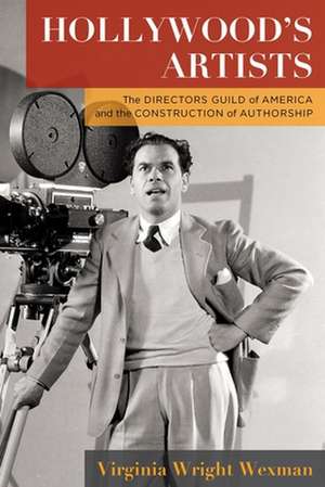 Hollywood′s Artists – The Directors Guild of America and the Construction of Authorship de Virginia Wright Wexman