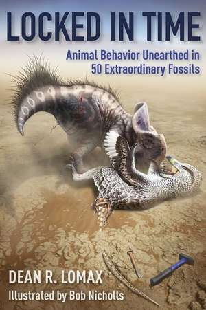 Locked in Time – Animal Behavior Unearthed in 50 Extraordinary Fossils de Dean R. Lomax