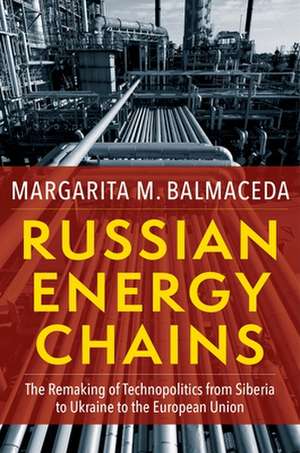 Russian Energy Chains – The Remaking of Technopolitics from Siberia to Ukraine to the European Union de Margarita M. Balmaceda