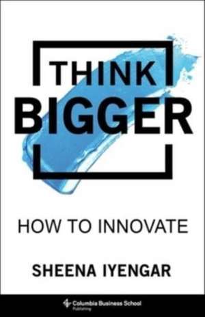 Think Bigger de Sheena Iyengar