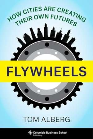 Flywheels – How Cities Are Creating Their Own Futures de Tom Alberg