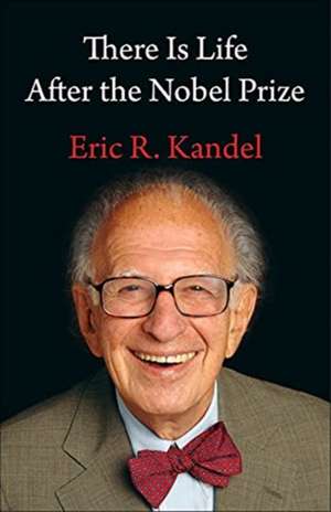 There Is Life After the Nobel Prize de Eric R. Kandel