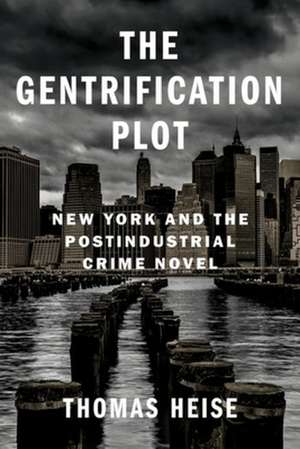 The Gentrification Plot – New York and the Postindustrial Crime Novel de Thomas Heise