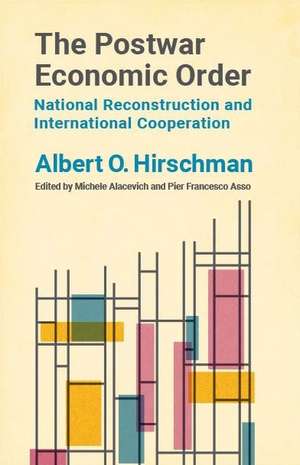 The Postwar Economic Order – National Reconstruction and International Cooperation de Albert O. Hirschman