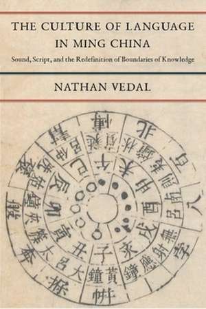 The Culture of Language in Ming China – Sound, Script, and the Redefinition of Boundaries of Knowledge de Nathan Vedal