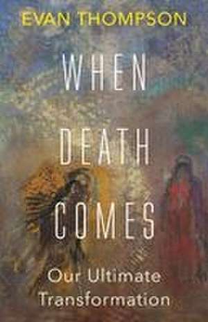 When Death Comes de Evan Thompson
