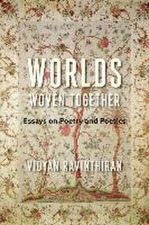 Worlds Woven Together – Essays on Poetry and Poetics de Vidyan Ravinthiran