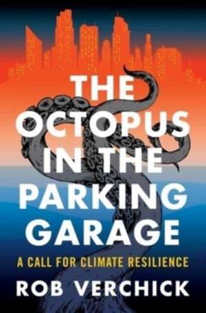 The Octopus in the Parking Garage – A Call for Climate Resilience de Rob Verchick