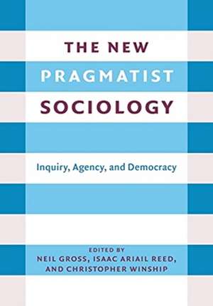 The New Pragmatist Sociology – Inquiry, Agency, and Democracy de Neil L. Gross