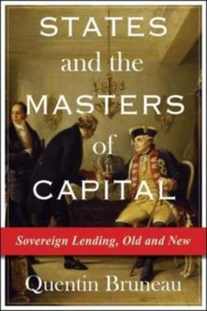 States and the Masters of Capital – Sovereign Lending, Old and New de Quentin Bruneau