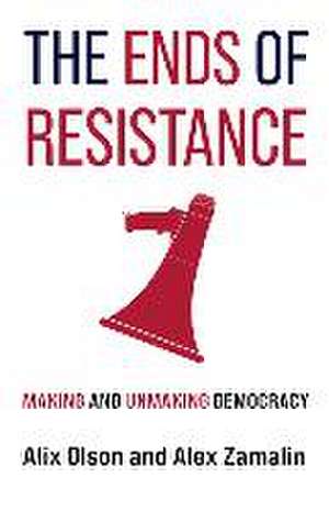 The Ends of Resistance – Making and Unmaking Democracy de Alix Olson