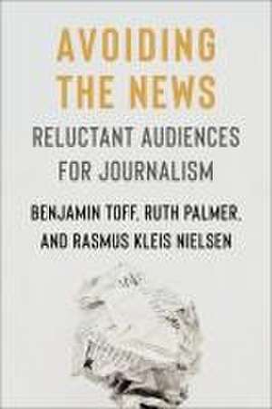 Avoiding the News – Reluctant Audiences for Journalism de Rasmus Kleis Nielsen