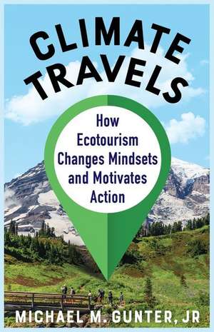 Climate Travels – How Ecotourism Changes Mindsets and Motivates Action de Michael M Gunter Jr