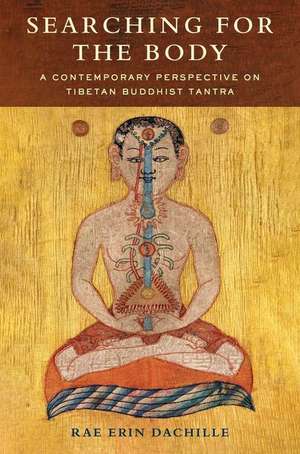 Searching for the Body – A Contemporary Perspective on Tibetan Buddhist Tantra de Rae Erin Dachille