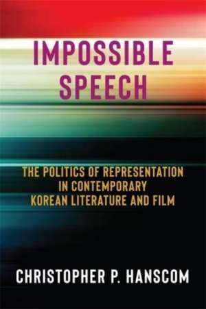 Impossible Speech – The Politics of Representation in Contemporary Korean Literature and Film de Christopher Hanscom