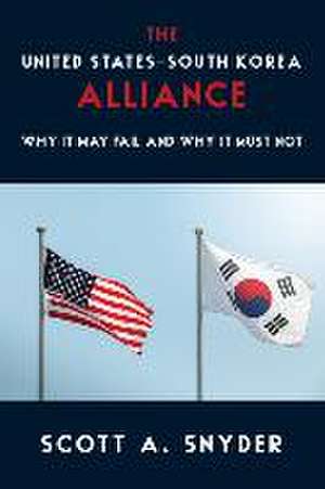 The United States–South Korea Alliance – Why It May Fail and Why It Must Not de Scott A. Snyder