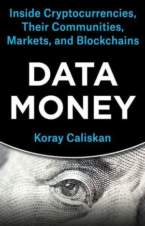 Data Money – Inside Cryptocurrencies, Their Communities, Markets, and Blockchains de Koray Caliskan