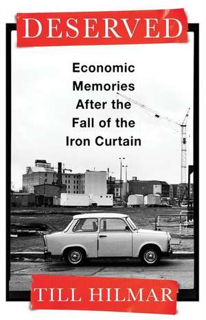 Deserved – Economic Memories After the Fall of the Iron Curtain de Till Hilmar