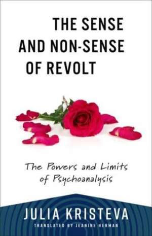 The Sense and Non–Sense of Revolt – The Powers and Limits of Psychoanalysis de Julia Kristeva