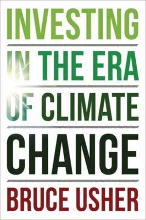 Investing in the Era of Climate Change de Bruce Usher