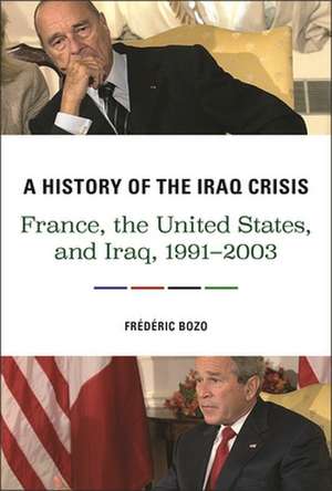 A History of the Iraq Crisis – France, the United States, and Iraq, 1991–2003 de Frédéric Bozo