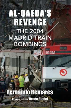 Al–Qaeda`s Revenge – The 2004 Madrid Train Bombings de Fernando Reinares