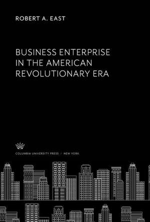 Business Enterprise in the American Revolutionary Era de Robert A. East