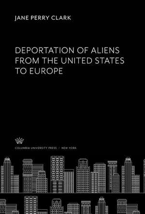 Deportation of Aliens from the United States to Europe de Jane Perry Clark