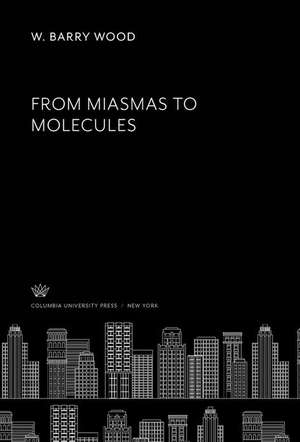 From Miasmas to Molecules de W. Barry Wood