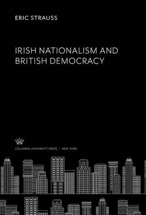 Irish Nationalism and British Democracy de Eric Strauss