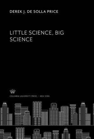 Little Science, Big Science de Derek J. De Solla Price