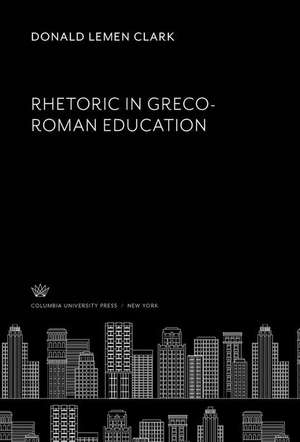 Rhetoric in Greco-Roman Education de Donald Lemen Clark