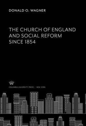 The Church of England and Social Reform Since 1854 de Donald O. Wagner