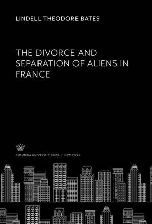 The Divorce and Separation of Aliens in France de Lindell Theodore Bates