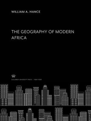 The Geography of Modern Africa de William A. Hance