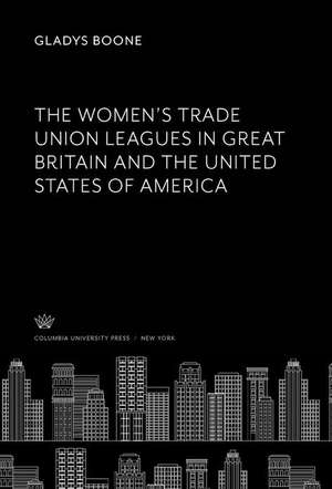 The Women¿S Trade Union Leagues in Great Britain and the United States of America de Gladys Boone