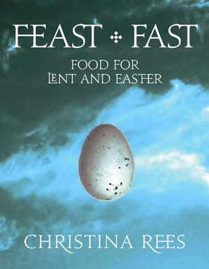 Feast + Fast: Food for Lent and Easter de Christina Rees