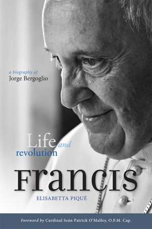 Pope Francis: Life and Revolution de Elisabetta Pique