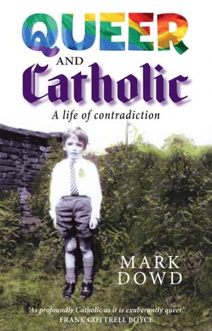 Queer and Catholic: A Life of Contradiction de Mark Dowd