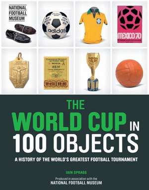 The World Cup in 100 Objects de Iain Spragg