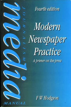 Modern Newspaper Practice: A primer on the press de F W Hodgson