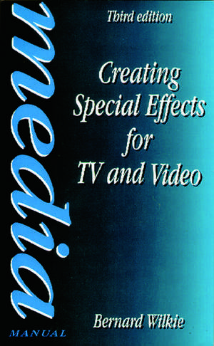 Creating Special Effects for TV and Video de Bernard Wilkie