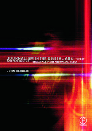 Journalism in the Digital Age: Theory and practice for broadcast, print and online media de John Herbert