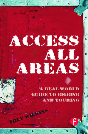 Access All Areas: A Real World Guide to Gigging and Touring de Trev Wilkins