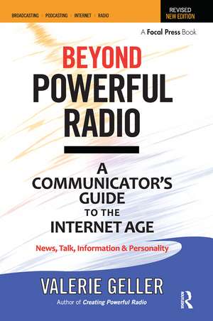 Beyond Powerful Radio: A Communicator's Guide to the Internet Age—News, Talk, Information & Personality for Broadcasting, Podcasting, Internet, Radio de Valerie Geller