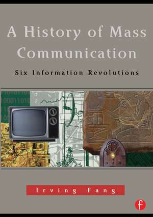 A History of Mass Communication: Six Information Revolutions de Irving Fang